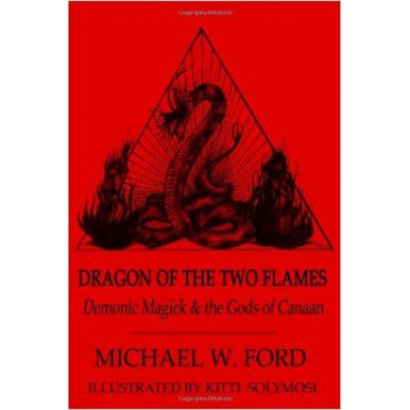 Dragon of the Two Flames, Demonic Magick & the Gods of Canaan, by Michael W. Ford